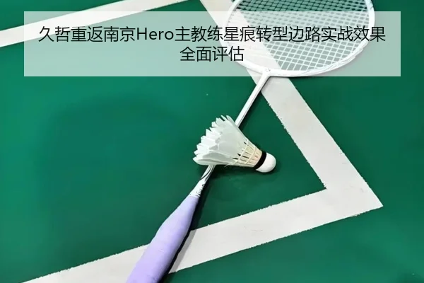 久哲重返南京Hero主教练星痕转型边路实战效果全面评估