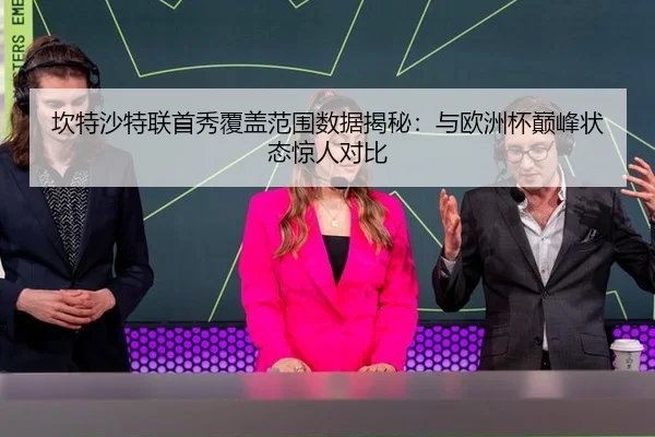 坎特沙特联首秀覆盖范围数据揭秘：与欧洲杯巅峰状态惊人对比