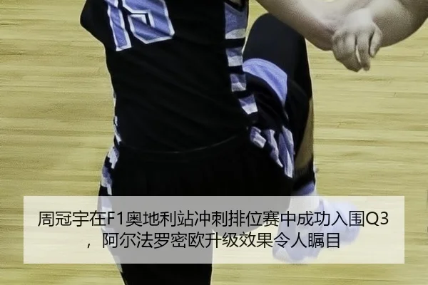 周冠宇在F1奥地利站冲刺排位赛中成功入围Q3，阿尔法罗密欧升级效果令人瞩目