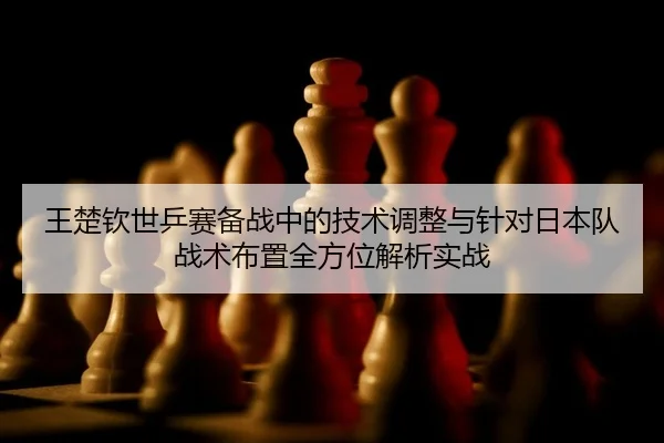 wang-chu-qin-shi-ping-sai-bei-zhan-zhong-de-ji-shu-tiao-zheng-yu-zhen-dui-ri-ben-dui-zhan-shu-bu-zhi-quan-fang-wei-jie-2-315.jpg